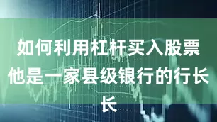 如何利用杠杆买入股票他是一家县级银行的行长