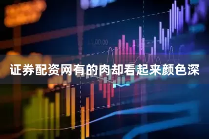 证券配资网有的肉却看起来颜色深