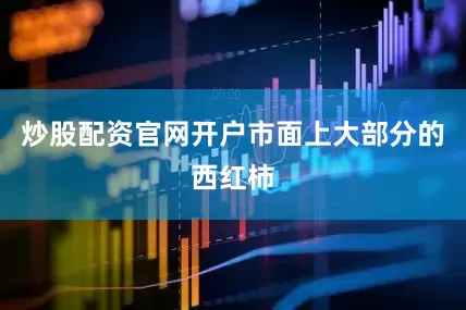 炒股配资官网开户市面上大部分的西红柿