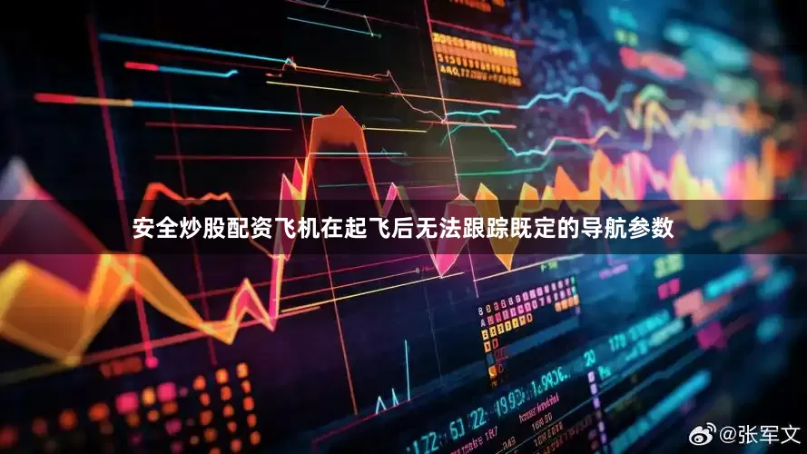 安全炒股配资飞机在起飞后无法跟踪既定的导航参数