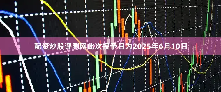 配资炒股评测网　　此次授予日为2025年6月10日