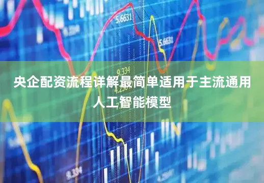 央企配资流程详解最简单适用于主流通用人工智能模型