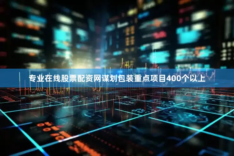 专业在线股票配资网谋划包装重点项目400个以上