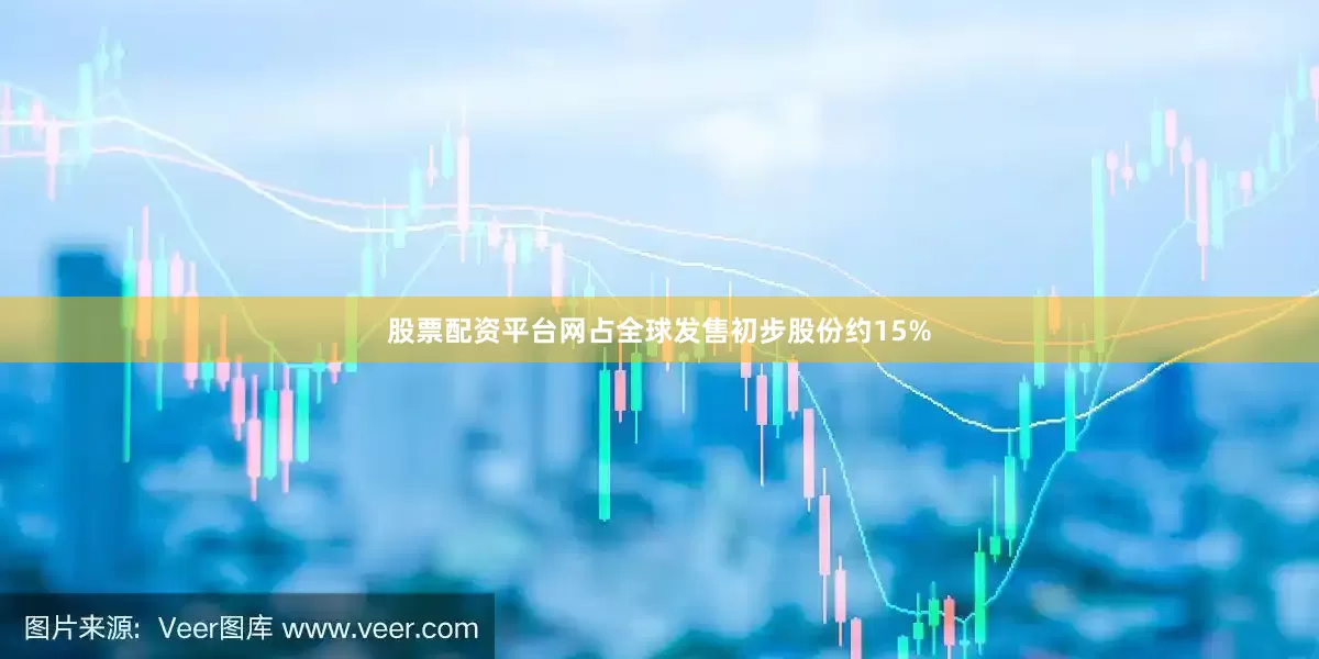 股票配资平台网占全球发售初步股份约15%
