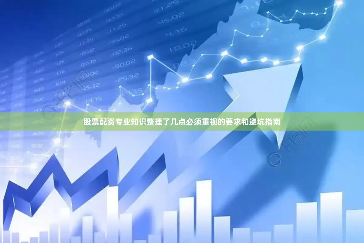 股票配资专业知识整理了几点必须重视的要求和避坑指南