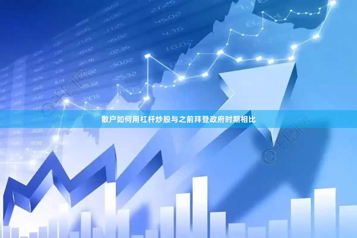 散户如何用杠杆炒股与之前拜登政府时期相比