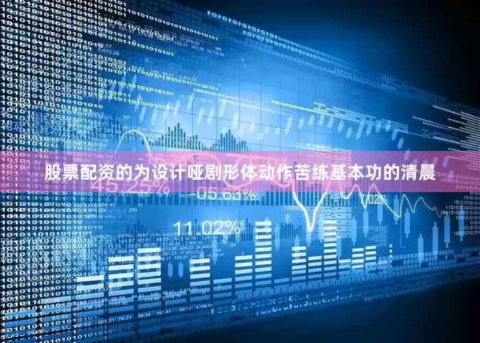 股票配资的为设计哑剧形体动作苦练基本功的清晨